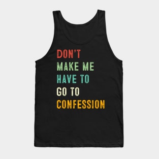 Catholic Don'T Make Me Have To Go To Confession Tank Top
